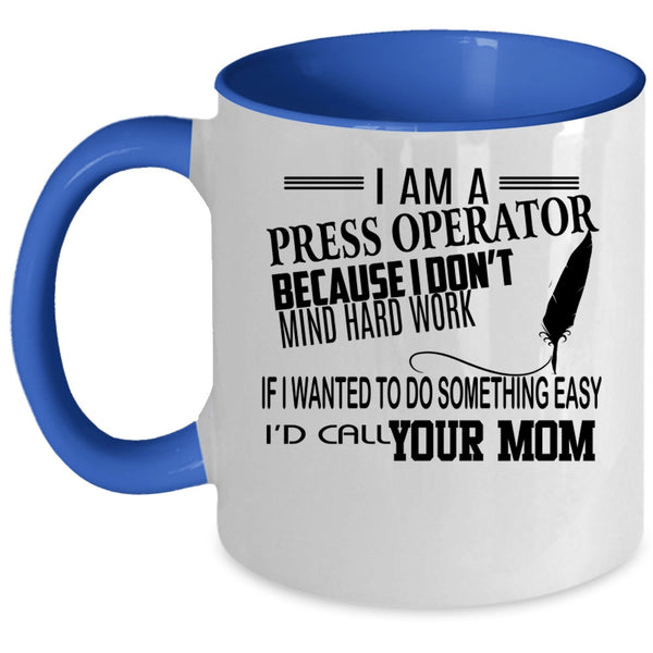 Funny Press Operator Coffee Mug, I Am A Press Operator Accent Mug