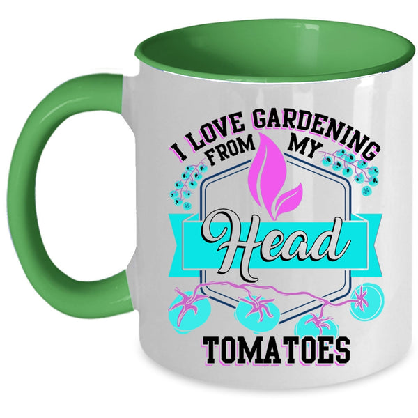 Funny Coffee Mug, I Love Gardening From My Head Tomatoes Accent Mug