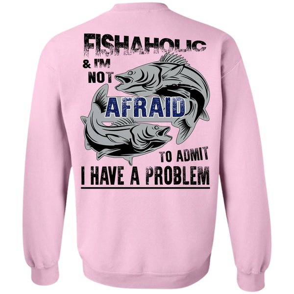 Being A Fisher T Shirt, Fishaholic And I'm Not Afraid To Admit Sweatshirt