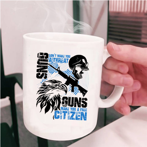 Guns Make You A Free Citizen Coffee Mug, Gun Don't Make You A Threat Cup