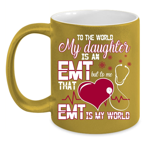 My Daughter Is An EMT Coffee Mug, That EMT Is My World Coffee Cup