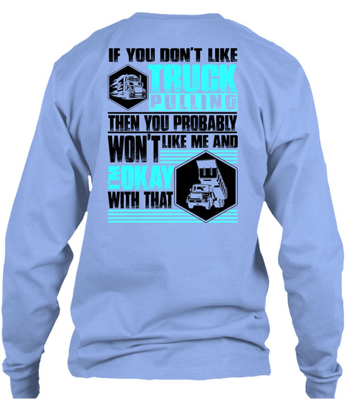 You Don't Like Truck Pulling T Shirt, I Love Trucking T Shirt