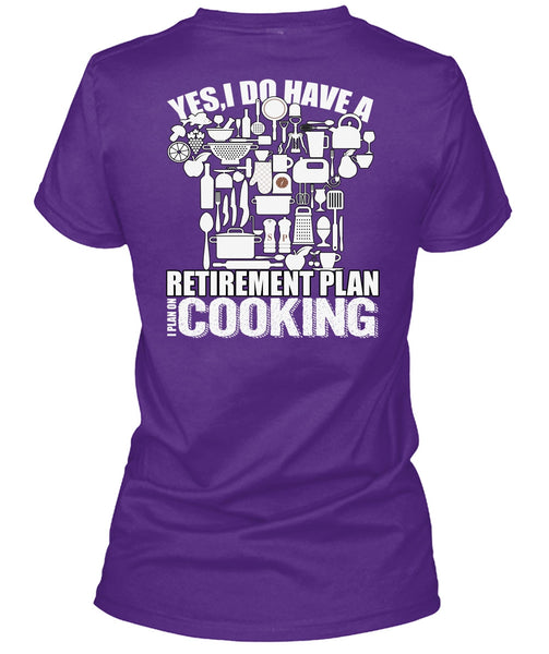 I Do Have A Retirement Plan T Shirt, I Plan On Cooking T Shirt