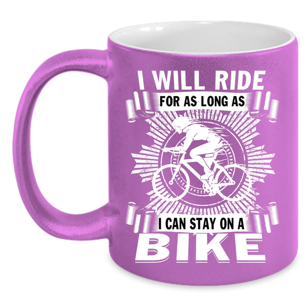 I Will Ride For As Long As Coffee Mug, I Can Stay On A Bike Coffee Cup
