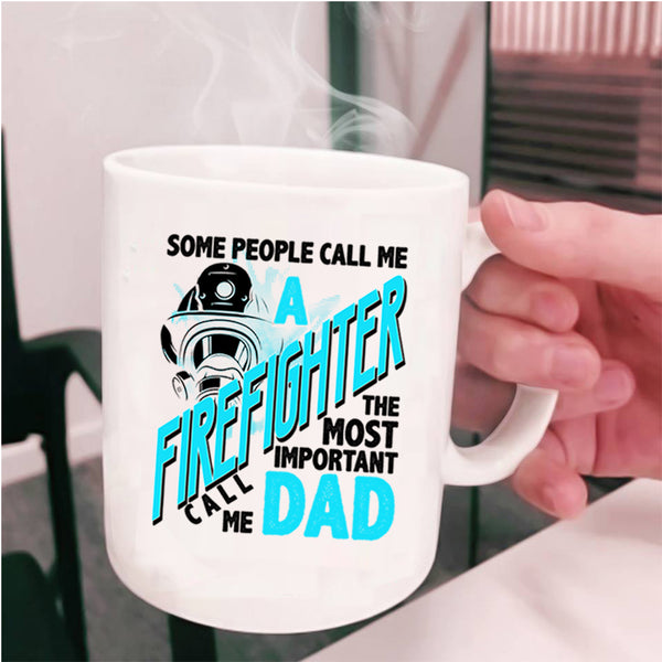 The Most Important Call Me Dad Coffee Mug, Call Me A Firefighter Cup
