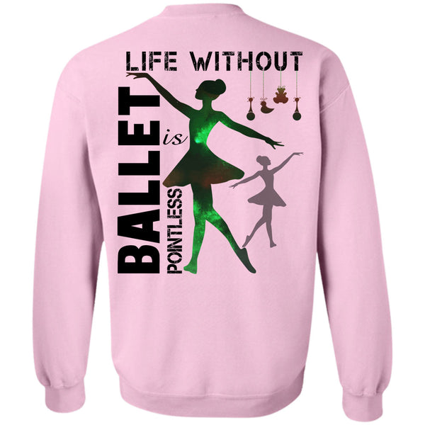 Being A Dancer T Shirt, Life Without Ballet Is Pointless Sweatshirt