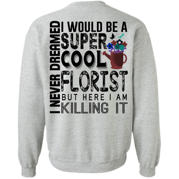 Being A Florist T Shirt, I Would Be A Cool Florist Sweatshirt