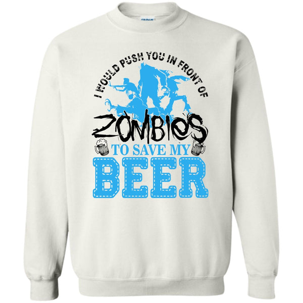 I Love Drink Beer T Shirt, Push You In Front Of Zombies Sweatshirt