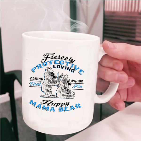 Fun Happy Mama Bear Coffee Mug, Fiercely Protective Loving Cup