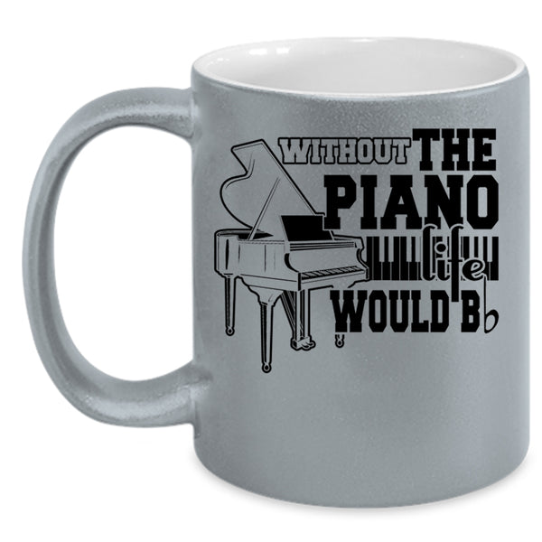 Cute Piano Coffee Mug, Without The Piano Life Would Bb Accent Mug