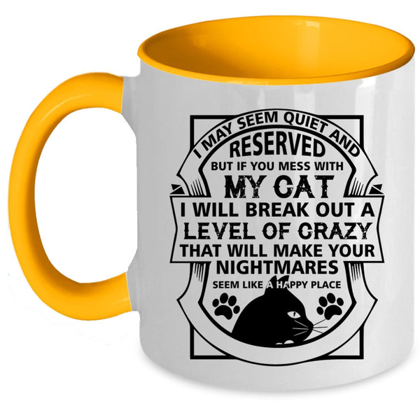 I May Seem Quiet And Reserved Cup, You Mess With My Cat Mug