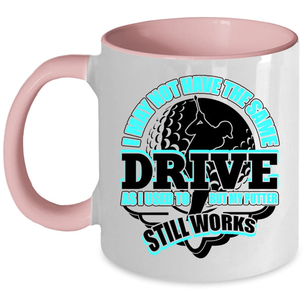 My Putter Still Works Coffee Mug, I May Not Have The Same Drive Accent Mug