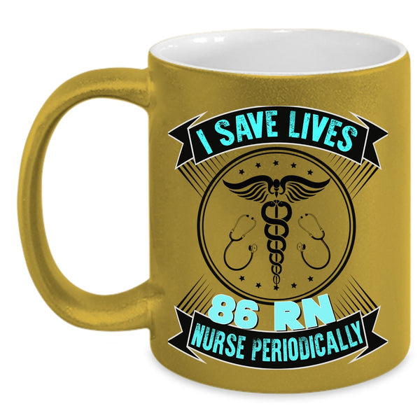 Cute Nurses Coffee Mug, I Save Lives 86 RN Nurse Periodically Accent Mug
