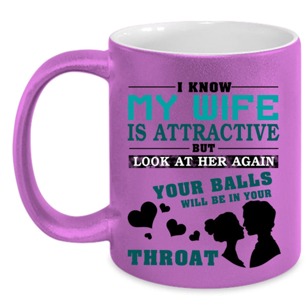 Don't Look At My Wife Coffee Mug, I Know My Wife Is Attractive Accent Mug