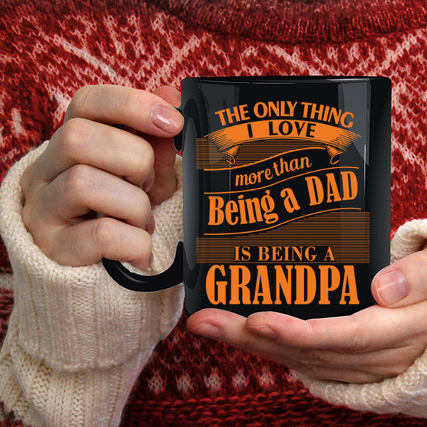 I Love Being A Dad Coffee Mug, I Love Being A Grandpa Coffee Cup