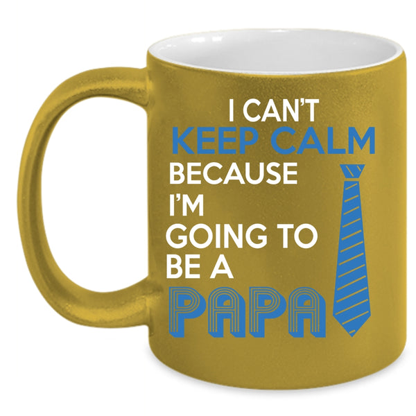 I Can't Keep Calm Coffee Mug, I'm Going To Be A Papa Coffee Cup