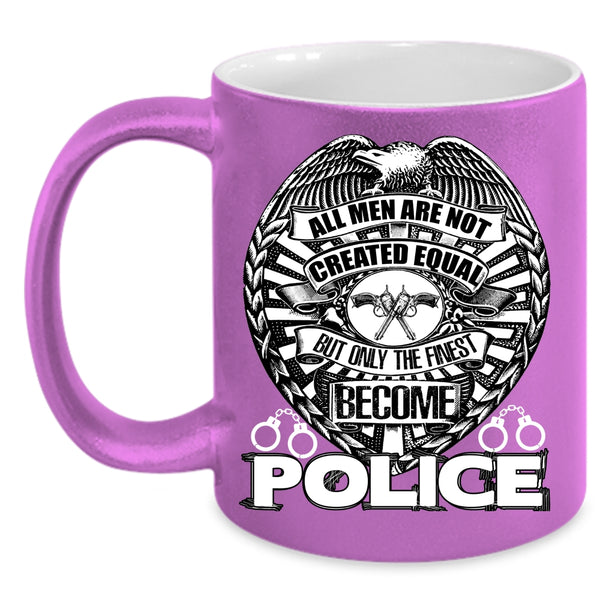 All Men Are Not Created Equal Coffee Mug, Only The Finest Become Police Coffee Cup