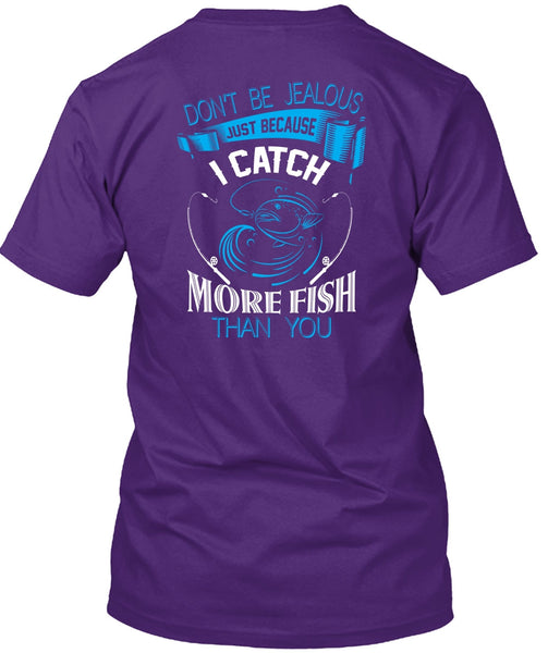 I Catch More Fish Than You T Shirt, Don't Be Jealous T Shirt