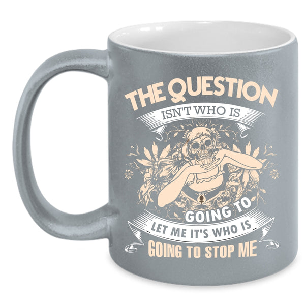 The Question Isn't Who Is Going To Coffee Mug, Cool Coffee Cup
