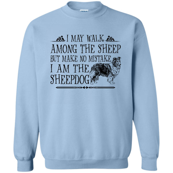I Am The Sheepdog T Shirt, May I Walk Among The Sheep Sweatshirt