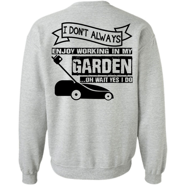 Being A Gardener T Shirt, I Don't Always Enjoy Working In My Garden Sweatshirt