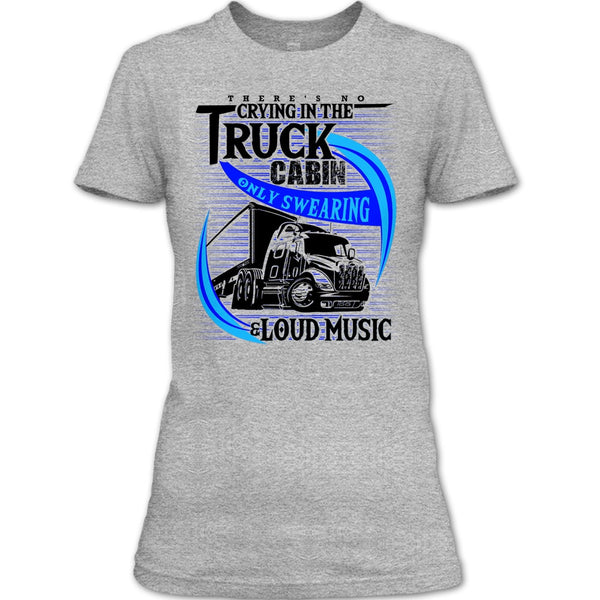 There's No Cry In The Truck Cabin T Shirt, Truck Driver T Shirt