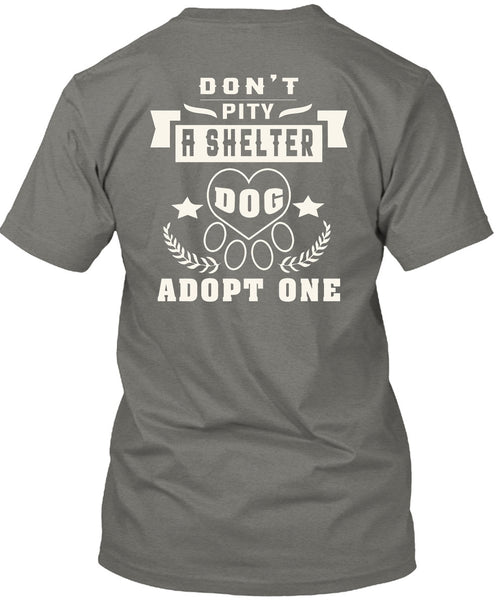 Don't Pity A Shelter Dog Adopt One T Shirt, I Love Dogs T Shirt