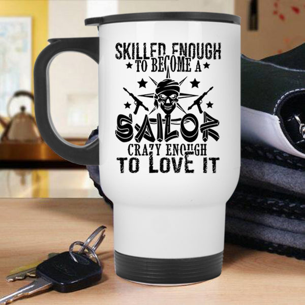 I Love Sailor Travel Mug, Skilled Enough To Become A Sailor Mug