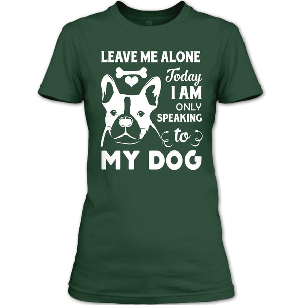 Leave Me Alone Today I Am Only Speaking To My Dog T Shirt, Coolest Dog Mom T Shirt