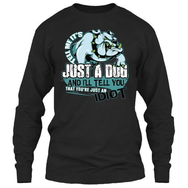 Tell Me It's Juts A Dog T Shirt, You're Just An Idiot T Shirt