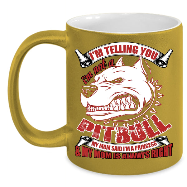 I'm Telling You I'm Not A Pitbull Coffee Mug, My Mom Said I'm A Princess Coffee Cup