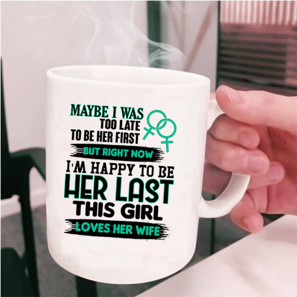 This Girl Loves Her Wife Coffee Mug, I'm Happy To Be Her Last Cup