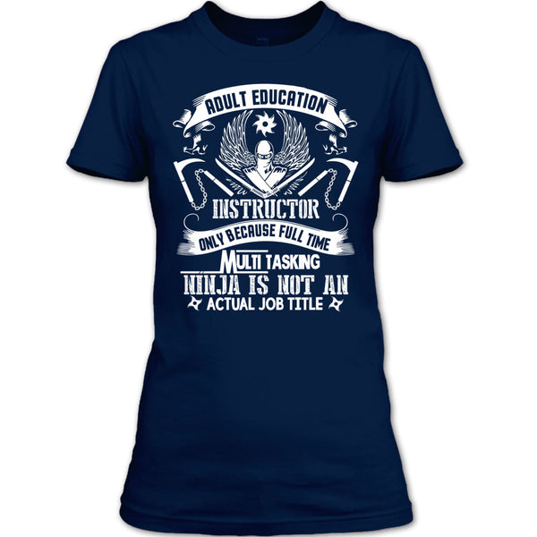 Adult Education Instructor T Shirt, Full Time Multi Tasking Ninja T Shirt