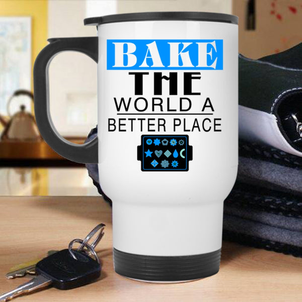 Funny Baking Travel Mug, Bake The World A Better Place Mug