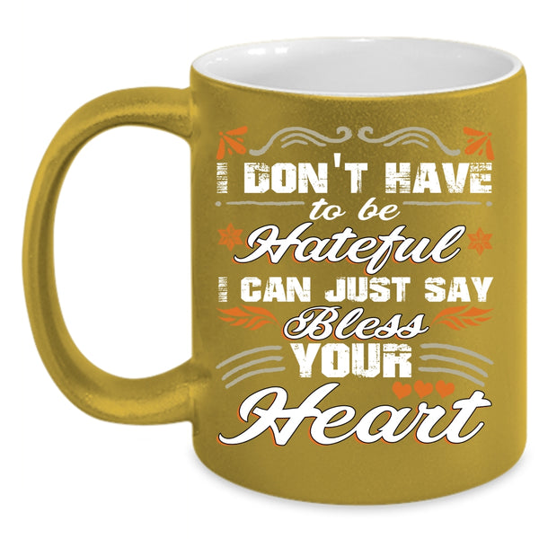 I Don't Have To Be Hateful Coffee Mug, I Can Just Say Bless Your Heart Coffee Cup