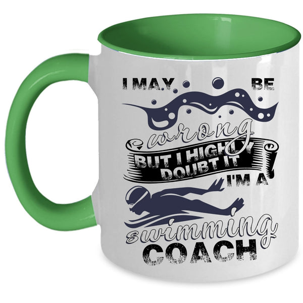 I'm A Swimming Coach Coffee Mug, I May Be Wrong Accent Mug