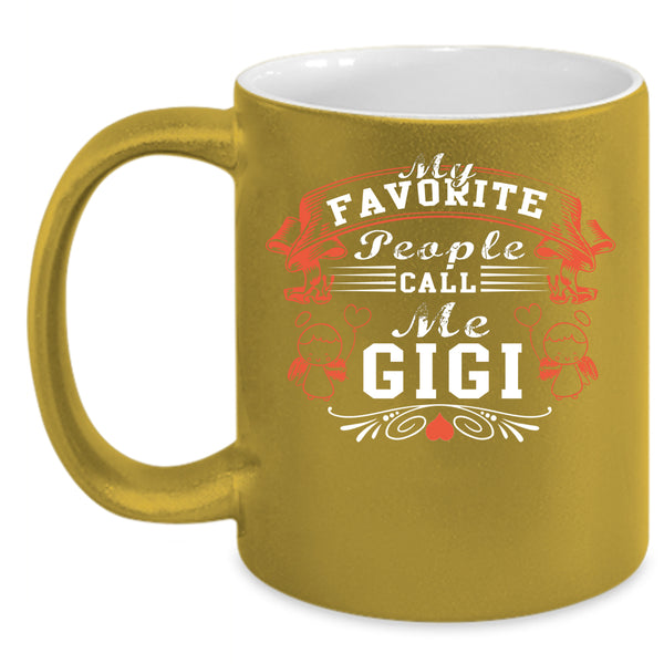 My Favorite People Call Me Gigi Coffee Mug, Gift For Mom Coffee Cup
