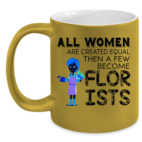 A Few Become Florists Coffee Mug, All Women Are Created Equal Accent Mug