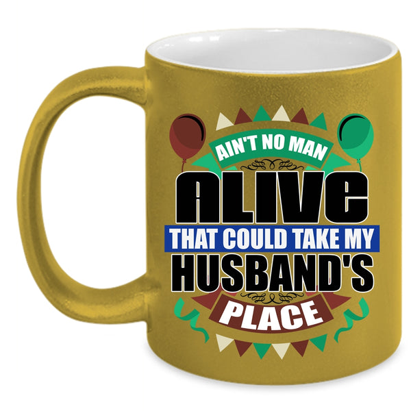 Take My Husband's Place Coffee Mug, Ain't No Man Alive Accent Mug
