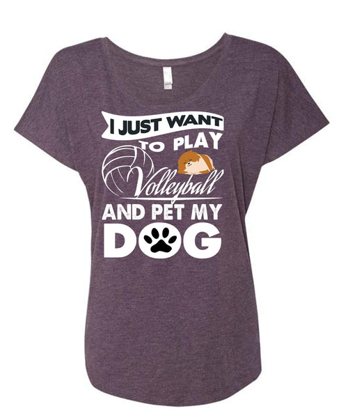 I Just Want To Play Volleyball T Shirt, Pet My Dog T Shirt, Cool Shirt (Ladies' Triblend Dolman Sleeve)
