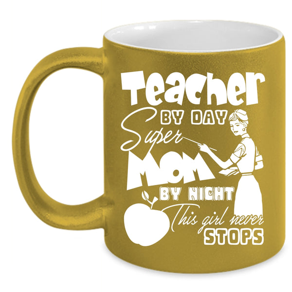 Teacher By Day Mom By Night Coffee Mug, This Girl Never Stops Coffee Cup