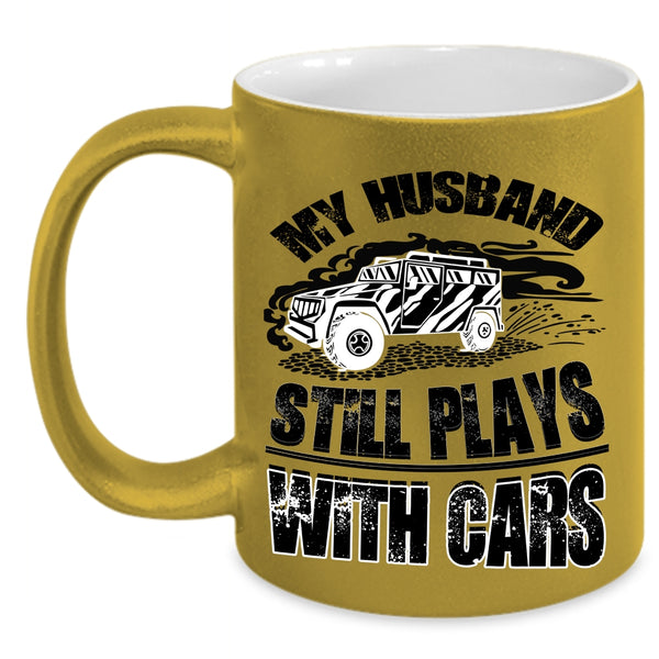 Cool Husband Coffee Mug, My Husband Still Plays With Cars Accent Mug