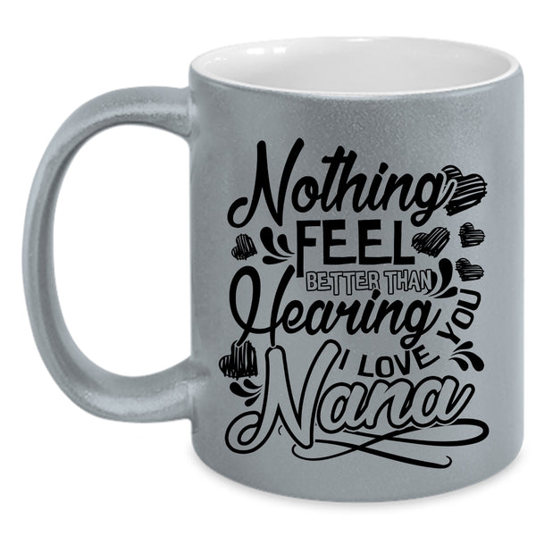 I Love You Nana Coffee Mug, Nothing Feel Better Than Hearing Accent Mug