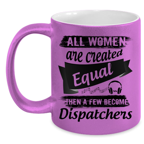 A Few Become Dispatchers Coffee Mug, All Women Are Created Equal Accent Mug
