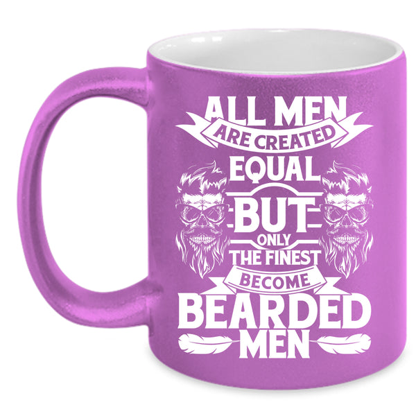 All Men Are Created Equal Coffee Mug, Only The Finest Become Bearded Men Coffee Cup