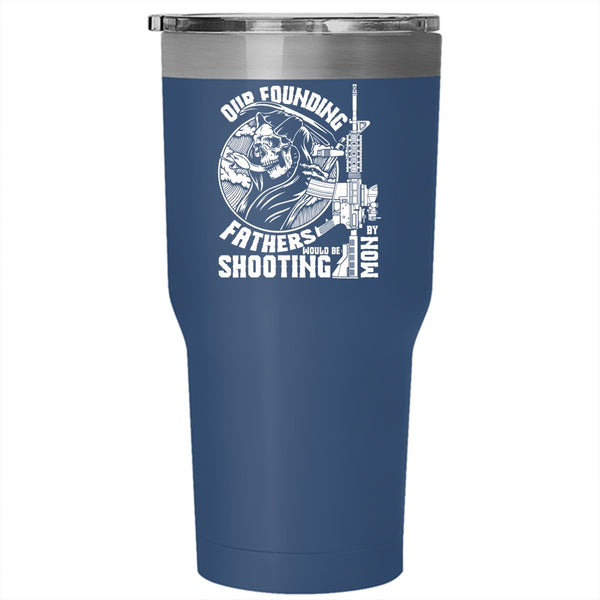 Our Founding Fathers Would Be Shooting By Mom Tumbler 30 oz Stainless Steel, Family Travel Mug