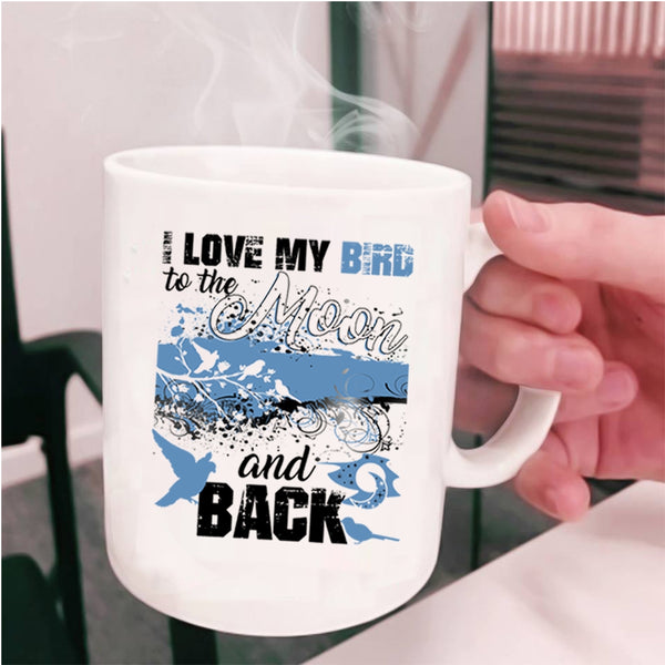 Cute Birds Coffee Mug, I Love My Bird To The Moon And Back Cup