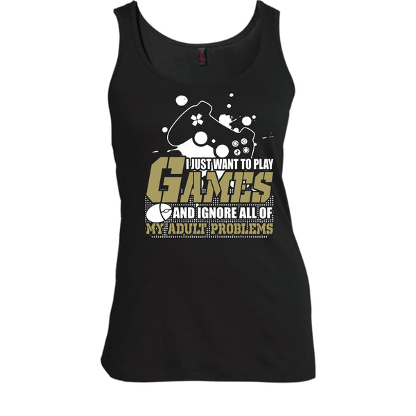 I Just Want To Play Games T Shirt, Ignore All Of My Adult Problems Tank Top