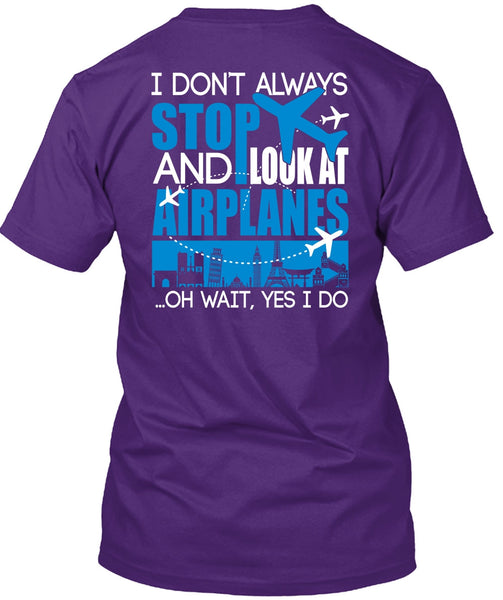 Look At Airplanes T Shirt, I Don't Always Stop T Shirt