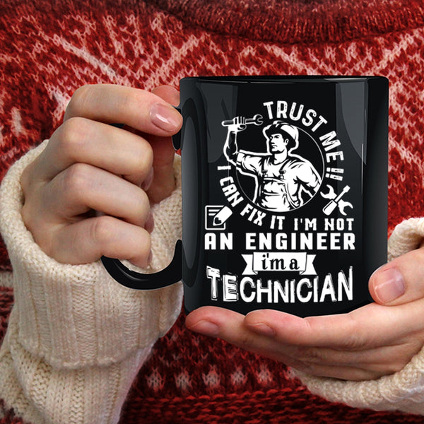 Trust Me I Can Fix It I'm Not An Engineer Coffee Mug, I'm A Technician Coffee Cup